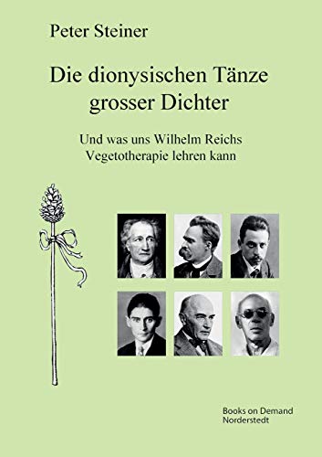 Die dionysischen Tänze grosser Dichter: Und was uns Wilhelm Reichs Vegetotherapie lehren kann von Books on Demand